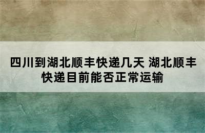 四川到湖北顺丰快递几天 湖北顺丰快递目前能否正常运输